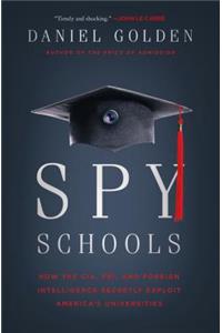 Spy Schools: How the Cia, Fbi, and Foreign Intelligence Secretly Exploit America's Universities