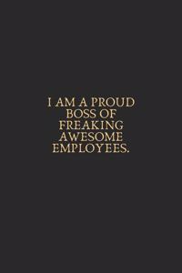 Iam A Proud Boss Of Freaking Awesome Employees
