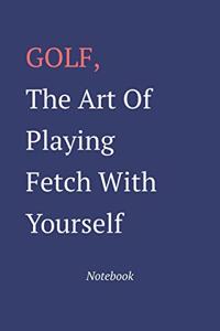 Golf The Art Of Playing Fetch With Yourself