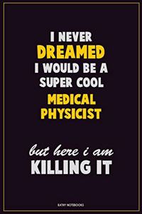 I Never Dreamed I would Be A Super Cool Medical Physicist But Here I Am Killing It