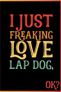 I Just Freaking Love Lap Dog Ok