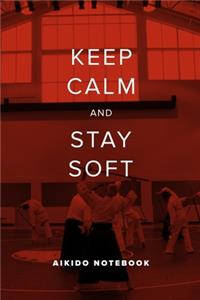 Keep Calm And Stay Soft - Aikido Notebook