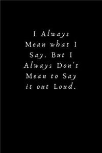 I Always Mean what I Say. But I Always Don't Mean to Say it out Loud.