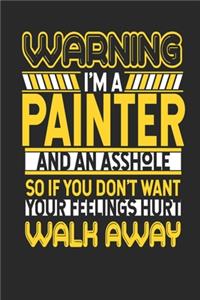 Warning I'm A Painter And An Asshole So If You Don't Want Your Feelings Hurt Walk Away