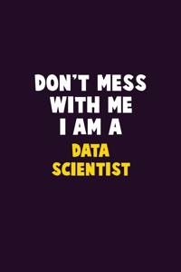 Don't Mess With Me, I Am A Data Scientist