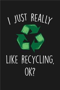 I Just Really Like Recycling Ok