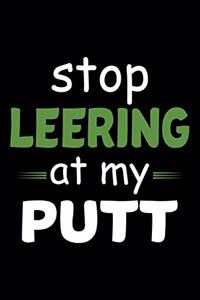 Stop Leering At My Putt