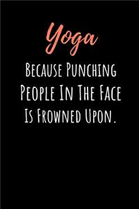 Yoga Because Punching People In The Face Is Frowned Upon.
