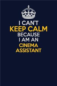 I Can't Keep Calm Because I Am An Cinema Assistant