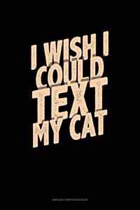 I Wish I Could Text My Cat