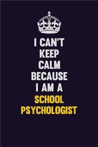 I Can't Keep Calm Because I Am A School Psychologist