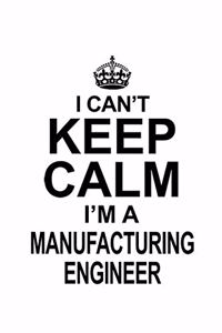 I Can't Keep Calm I'm A Manufacturing Engineer