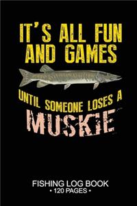 It's All Fun and Games Until Someone Loses A Muskie Fishing Log Book 120 Pages