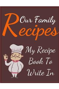 Our Family Recipes My Recipe Book To Write In: Blank Family Cookbook Recipe Gift 8.5" x 11" 120 pages ( Recipe Book to Write In Journal Cookbook ... in Your Own Custom/meal prepped /meal prep