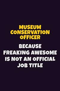 Museum Conservation Officer, Because Freaking Awesome Is Not An Official Job Title