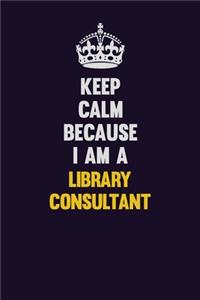 Keep Calm Because I Am A Library consultant