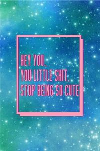 Hey You, You Little Shit, Stop Being So Cute.