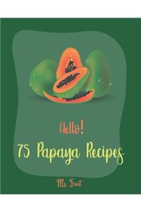 Hello! 75 Papaya Recipes