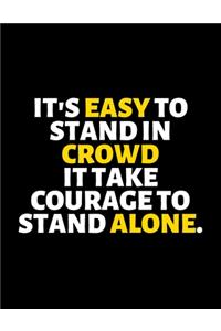 It's Easy To Stand In Crowd It Takes Courage To Stand Alone