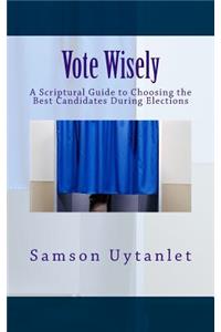 Vote Wisely: A Scriptural Guide to Choosing the Best Candidates During Elections