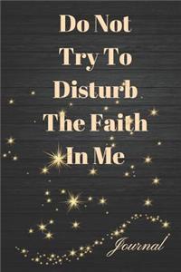 Do Not Try to Disturb the Faith in Me Journal