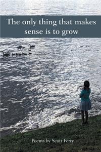 The Only Thing That Makes Sense Is to Grow