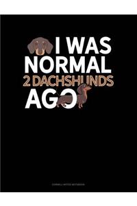 I Was Normal 2 Dachshunds Ago