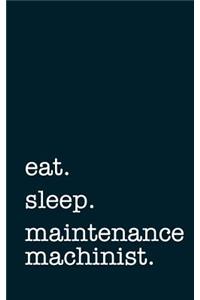 Eat. Sleep. Maintenance Machinist. - Lined Notebook