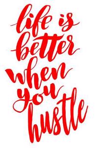 Life Is Better When You Hustle