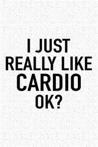 I Just Really Like Cardio Ok?