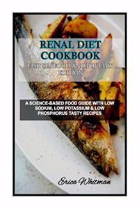 Renal Diet Cookbook Fish Seafood and Poultry Edition: A Science-Based Food Guide with Low Sodium, Low Potassium & Low Phosphorus Tasty Recipes