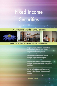 Fixed Income Securities A Complete Guide - 2020 Edition