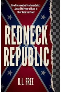 Redneck Republic - How Conservative Fundamentalists Abuse the Power of Race in Their Race for Power