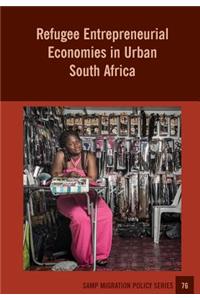 Refugee Entrepreneurial Economies in Urban South Africa