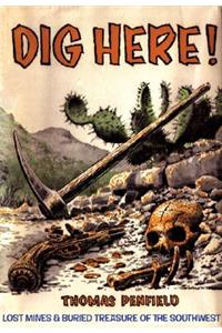 Dig Here!: Lost Mines & Buried Treasure of the Southwest