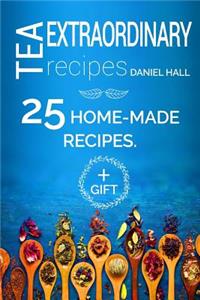 Extraordinary Tea Recipes. 25 Home-Made Recipes. Full Color