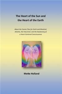 Heart of the Sun and the Heart of the Earth: About the Cosmic Plan for Earth, Atlantis, the Holy Grail, and the Awakening of a Heart-Centered Consciousness