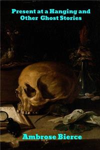 Present at a Hanging and Other Ghost Stories