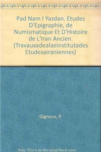 Pad Nam I Yazdan. Etudes d'Epigraphie, de Numismatique Et d'Histoire de l'Iran Ancien