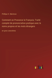 Comment on Prononce le Français; Traité complet de prononciation pratique avec le noms propres et les mots étrangers