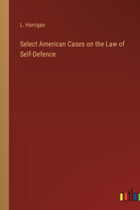 Select American Cases on the Law of Self-Defence