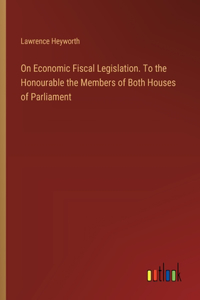 On Economic Fiscal Legislation. To the Honourable the Members of Both Houses of Parliament