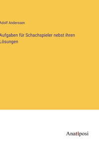Aufgaben für Schachspieler nebst ihren Lösungen