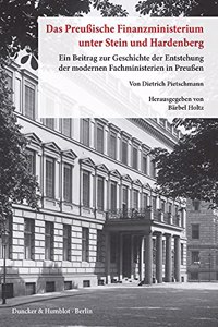 Das Preussische Finanzministerium Unter Stein Und Hardenberg: Ein Beitrag Zur Geschichte Der Entstehung Der Modernen Fachministerien in Preussen. Hrsg. Von Barbel Holtz Unter Mitarbeit Von Klaus Tempel