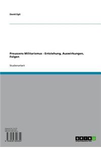 Preussens Militarismus - Entstehung, Auswirkungen, Folgen