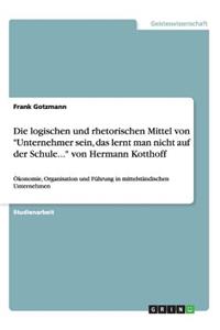 logischen und rhetorischen Mittel von Unternehmer sein, das lerntman nicht auf der Schule... von Hermann Kotthoff