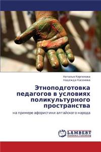 Etnopodgotovka Pedagogov V Usloviyakh Polikul'turnogo Prostranstva