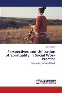 Perspectives and Utilization of Spirituality in Social Work Practice