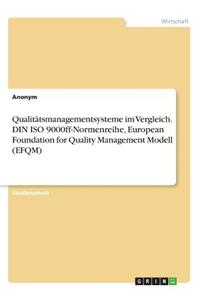 Qualitätsmanagementsysteme im Vergleich. DIN ISO 9000ff-Normenreihe, European Foundation for Quality Management Modell (EFQM)