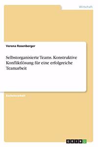 Selbstorganisierte Teams. Konstruktive Konfliktlösung für eine erfolgreiche Teamarbeit